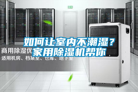 如何讓室內不潮濕？家用除濕機幫你
