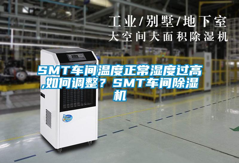 SMT車間溫度正常濕度過高,如何調整？SMT車間除濕機