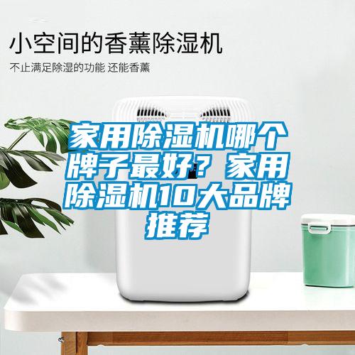 家用除濕機哪個牌子最好？家用除濕機10大品牌推薦