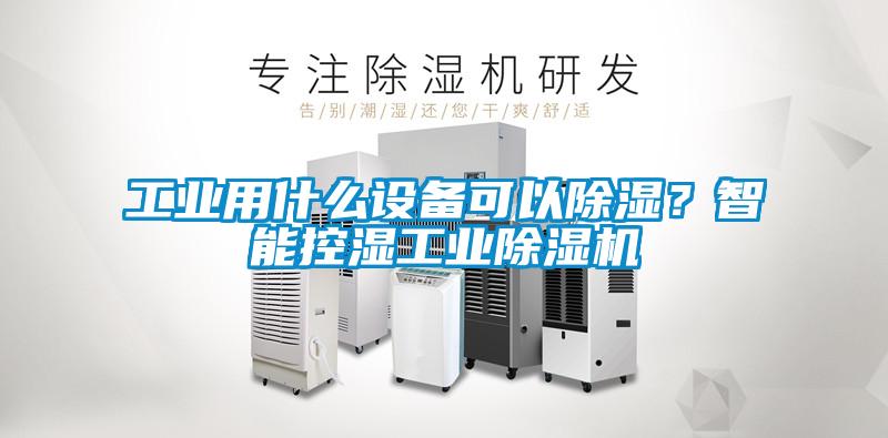 工業用什么設備可以除濕？智能控濕工業除濕機