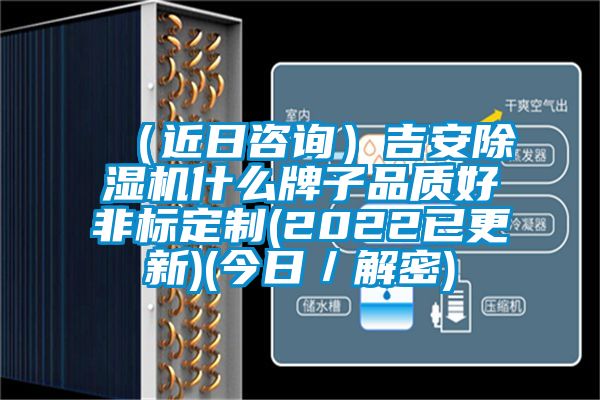 (近日咨詢)吉安除濕機什么牌子品質好非標定制(2022已更新)(今日/解密)